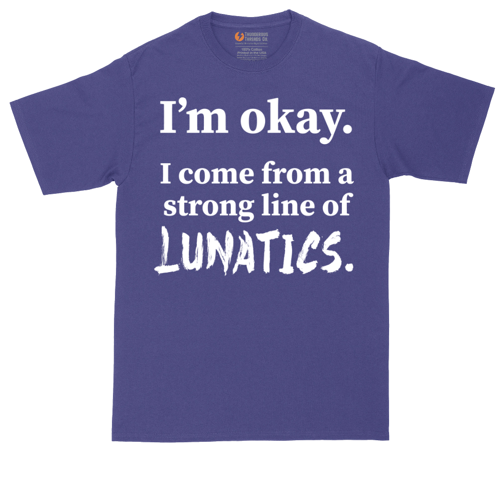 I'm Okay I Come From a Strong Line of Lunatics | Mens Tall T-Shirt
