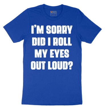 I'm Sorry Did I Roll My Eyes Out Loud Version 2 - Mens T-Shirt - Sizes S - 6XL