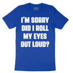 I'm Sorry Did I Roll My Eyes Out Loud Version 2 - Mens T-Shirt - Sizes S - 6XL
