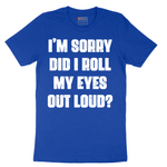 I'm Sorry Did I Roll My Eyes Out Loud Version 2 - Mens T-Shirt - Sizes S - 6XL