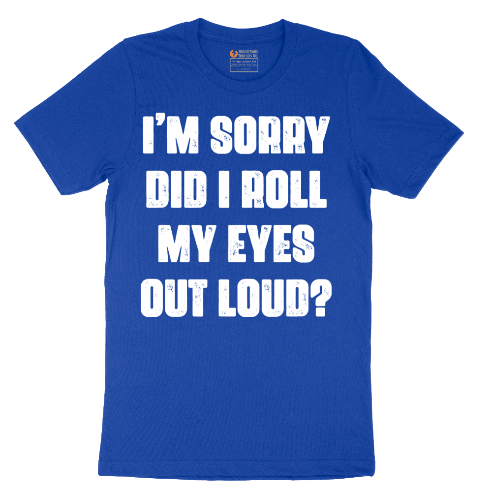 I'm Sorry Did I Roll My Eyes Out Loud Version 2 - Mens T-Shirt - Sizes S - 6XL