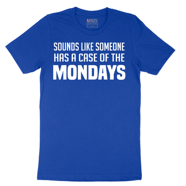 Sounds Like Somebody has a Case of the Mondays - Mens T-Shirt - Sizes S - 6XL