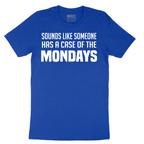 Sounds Like Somebody has a Case of the Mondays - Mens T-Shirt - Sizes S - 6XL