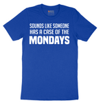 Sounds Like Somebody has a Case of the Mondays - Mens T-Shirt - Sizes S - 6XL