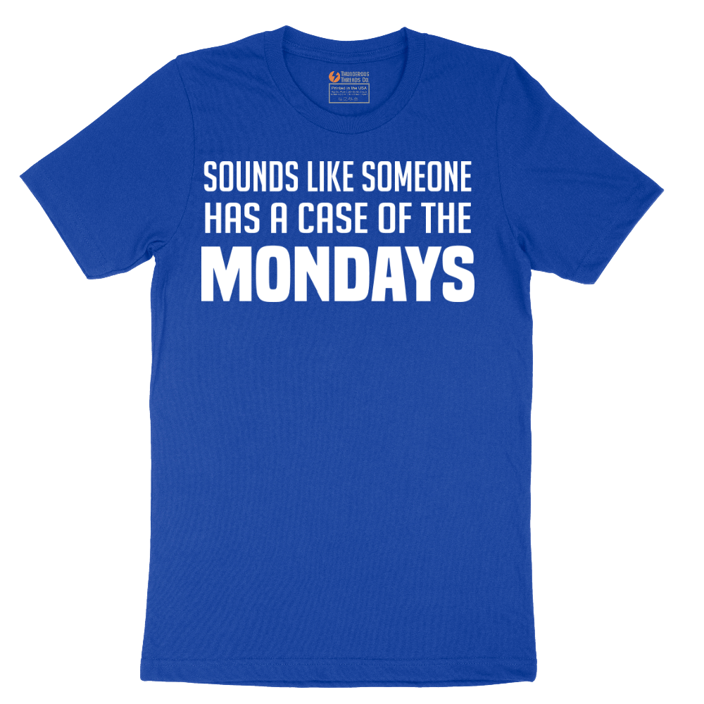 Sounds Like Somebody has a Case of the Mondays - Mens T-Shirt - Sizes S - 6XL