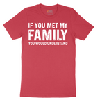 If You Met My Family You Would Understand - Mens T-Shirt - Sizes S - 6XL