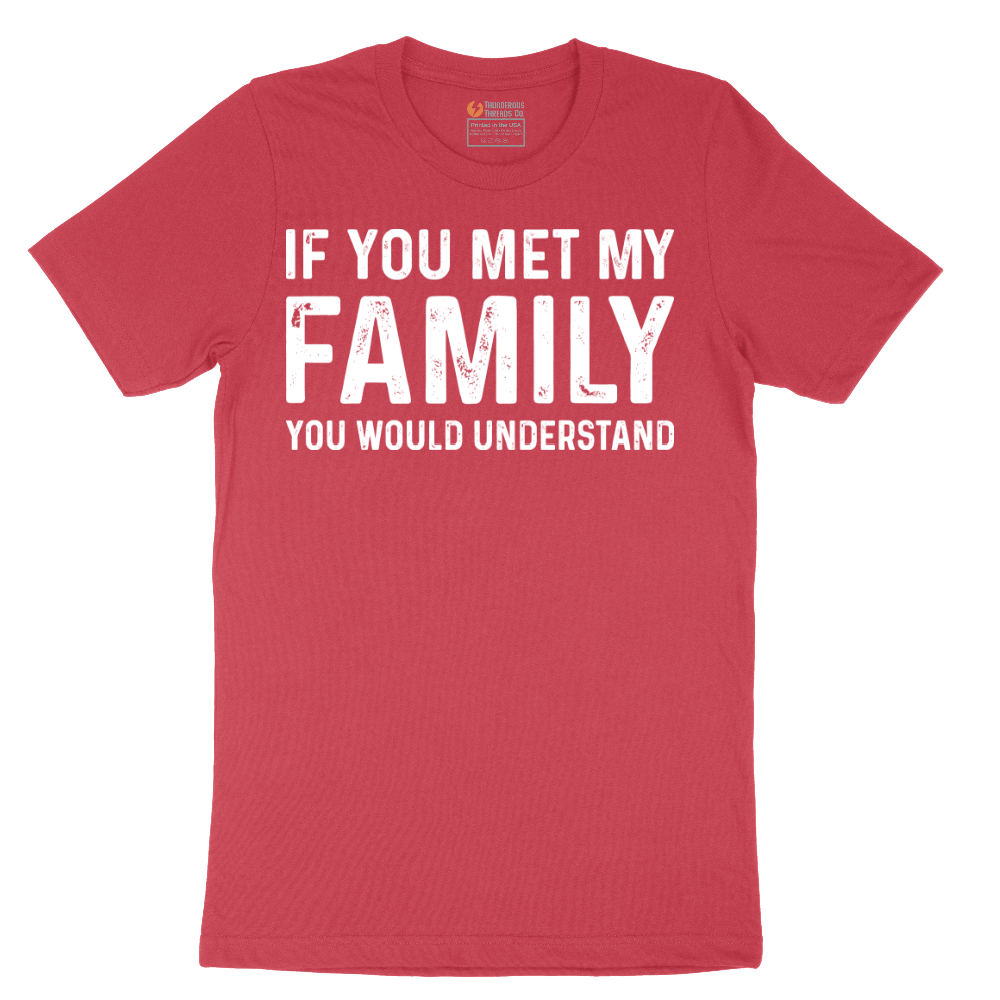 If You Met My Family You Would Understand - Mens T-Shirt - Sizes S - 6XL