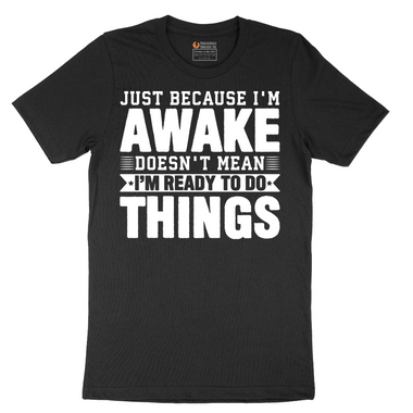 Just Because I'm Awake - Mens T-Shirt (Sizes S to 6XL)