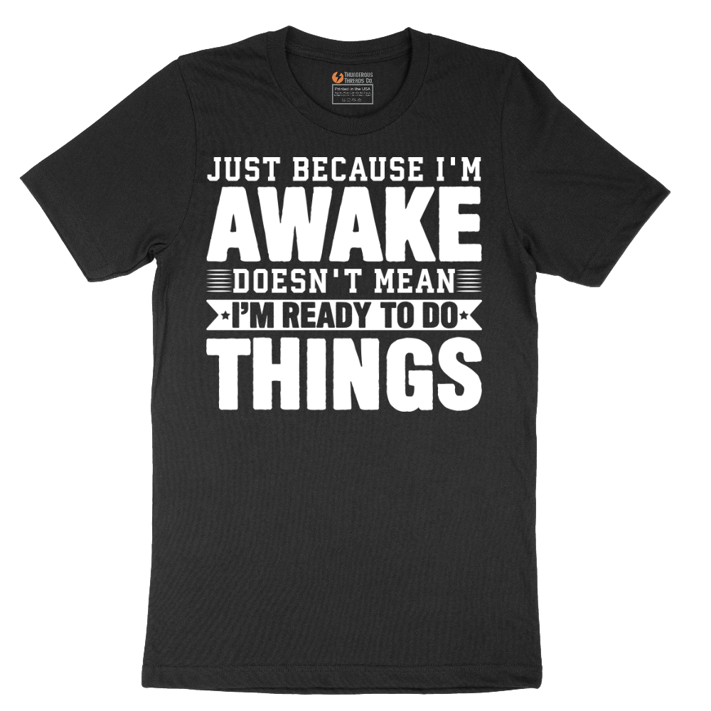 Just Because I'm Awake - Mens T-Shirt (Sizes S to 6XL)
