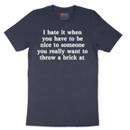 I Hate It When You Have to Be Nice to Someone - Mens T-Shirt - Sizes S - 6XL