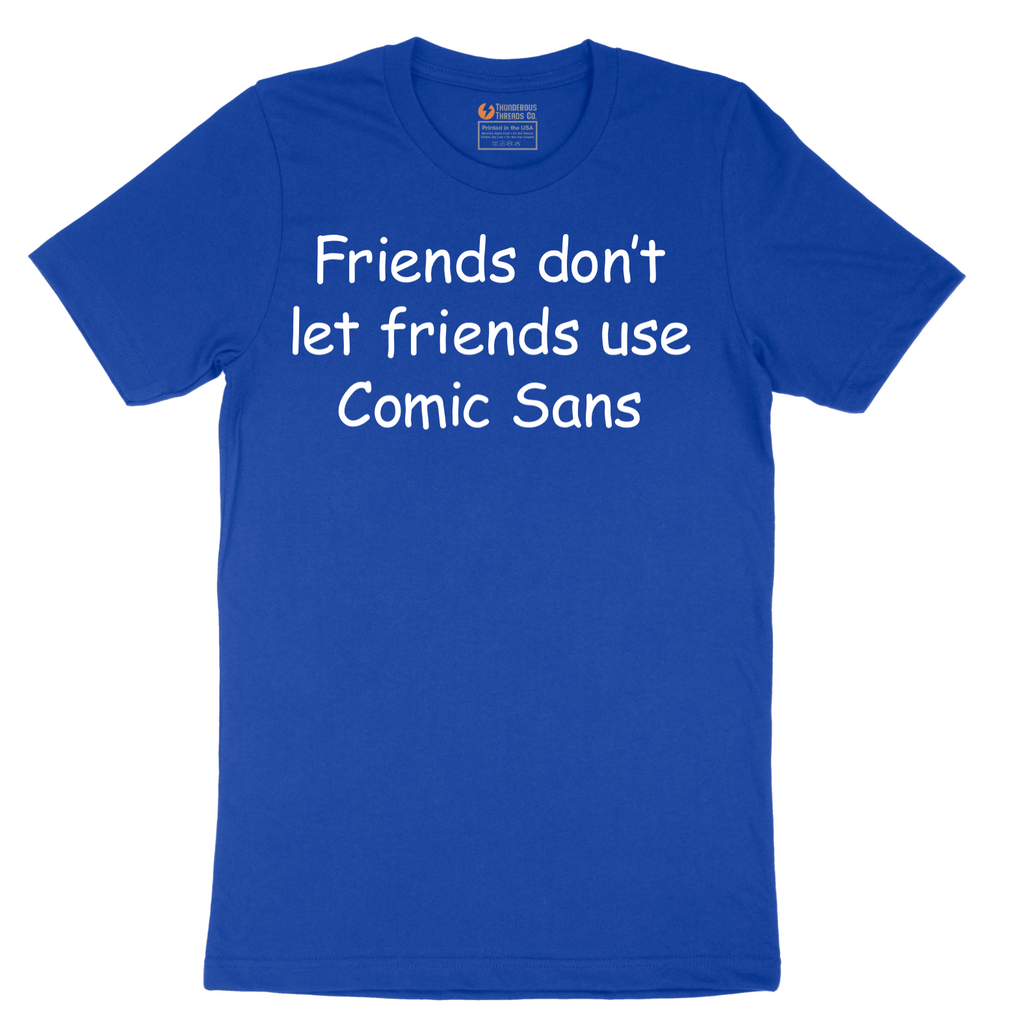 Friends Don't Let Friends Use Comic Sans - Mens T-Shirt - Sizes S - 6XL