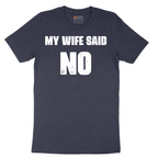 My Wife Said No - Mens T-Shirt - Sizes S - 6XL