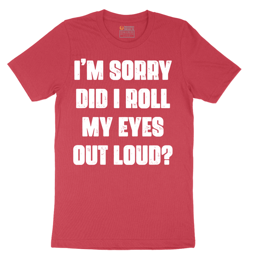 I'm Sorry Did I Roll My Eyes Out Loud Version 2 - Mens T-Shirt - Sizes S - 6XL