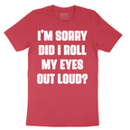 I'm Sorry Did I Roll My Eyes Out Loud Version 2 - Mens T-Shirt - Sizes S - 6XL