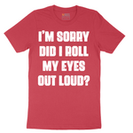 I'm Sorry Did I Roll My Eyes Out Loud Version 2 - Mens T-Shirt - Sizes S - 6XL