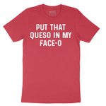 Put that Queso in My Face-O - Mens T-Shirt - Sizes S - 6XL