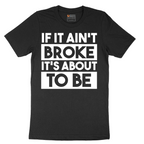If It Ain't Broke It's About to Be - Mens T-Shirt - Sizes S - 6XL