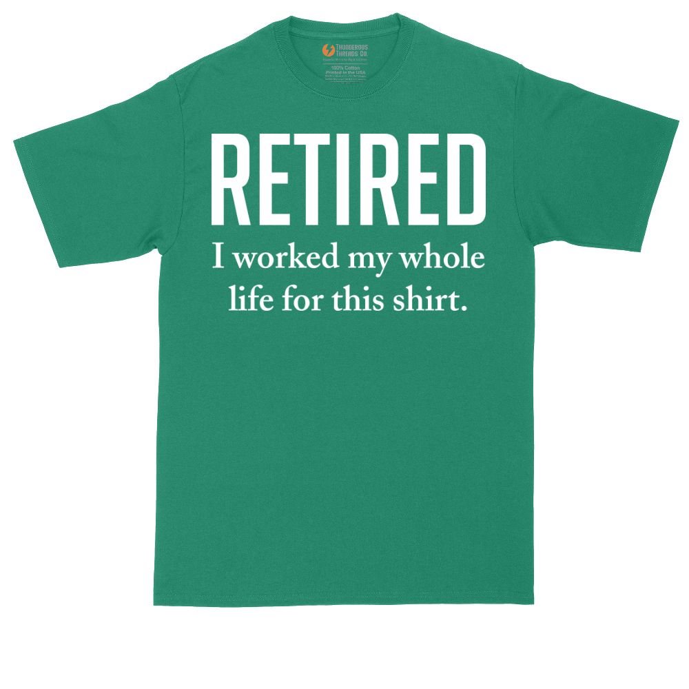 Retired I Worked My Whole Life for This Shirt | Mens Tall T-Shirt
