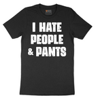 I Hate People and Pants - Mens T-Shirt - Sizes S - 6XL
