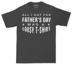 All I Got for Fathers Day Was a Lousy Shirt | Mens Tall T-Shirt