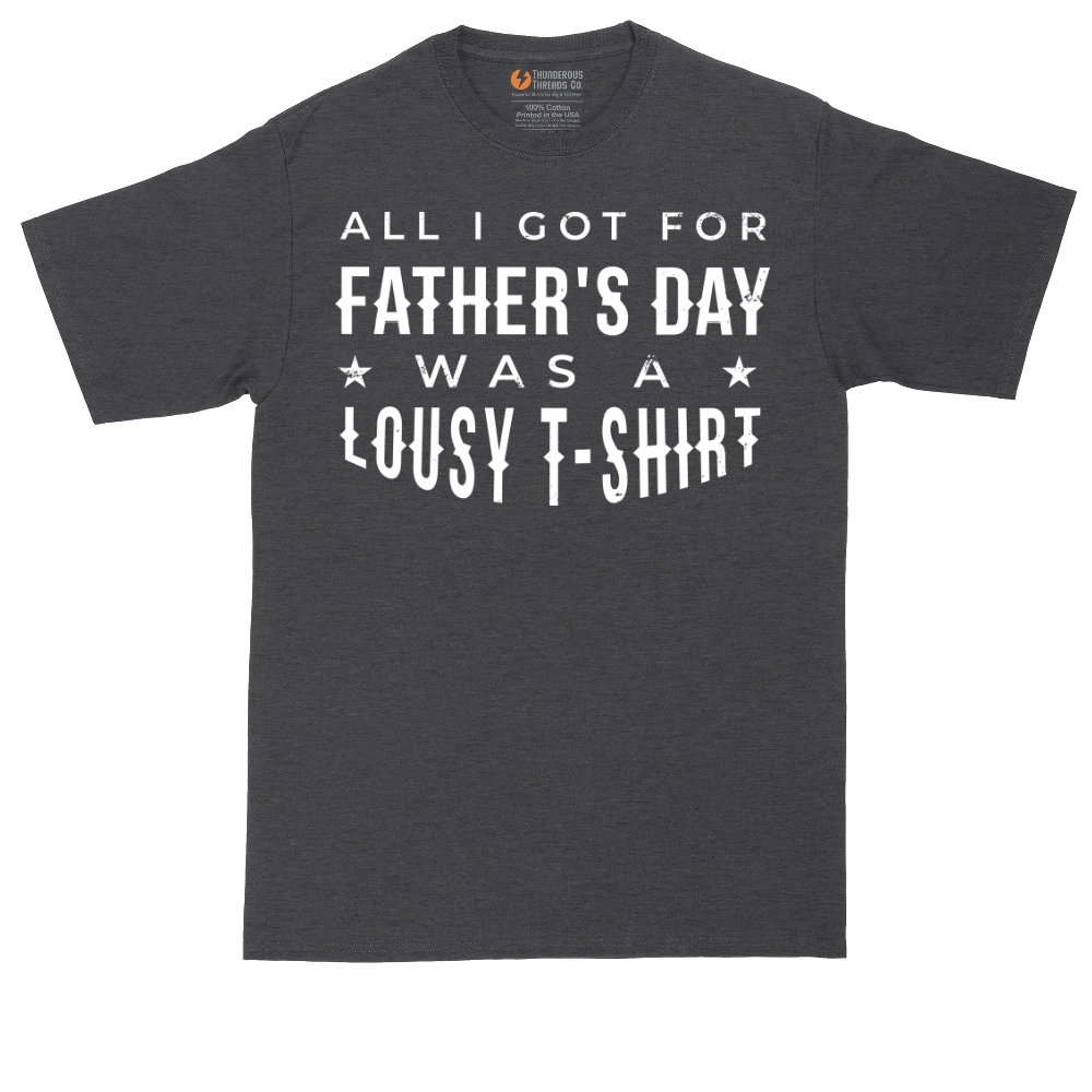 All I Got for Fathers Day Was a Lousy Shirt | Mens Tall T-Shirt