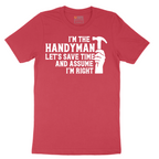 I'm the Handymand Lets Save Time and Assume I'm Right - Mens T-Shirt - Sizes S - 6XL