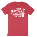 I'm the Handymand Lets Save Time and Assume I'm Right - Mens T-Shirt - Sizes S - 6XL