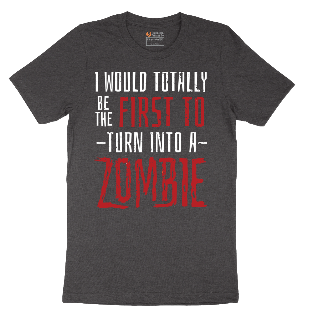 I Would Totally Be the First To Turn Into a Zombie - Mens T-Shirt - Sizes S - 6XL