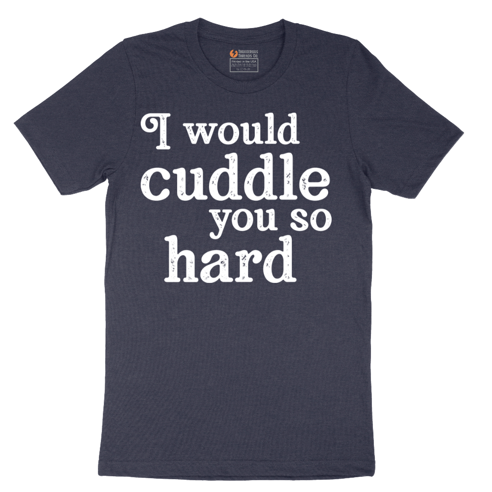 I Would Cuddle You So Hard - Mens T-Shirt - Sizes S - 6XL