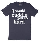 I Would Cuddle You So Hard - Mens T-Shirt - Sizes S - 6XL