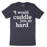 I Would Cuddle You So Hard - Mens T-Shirt - Sizes S - 6XL