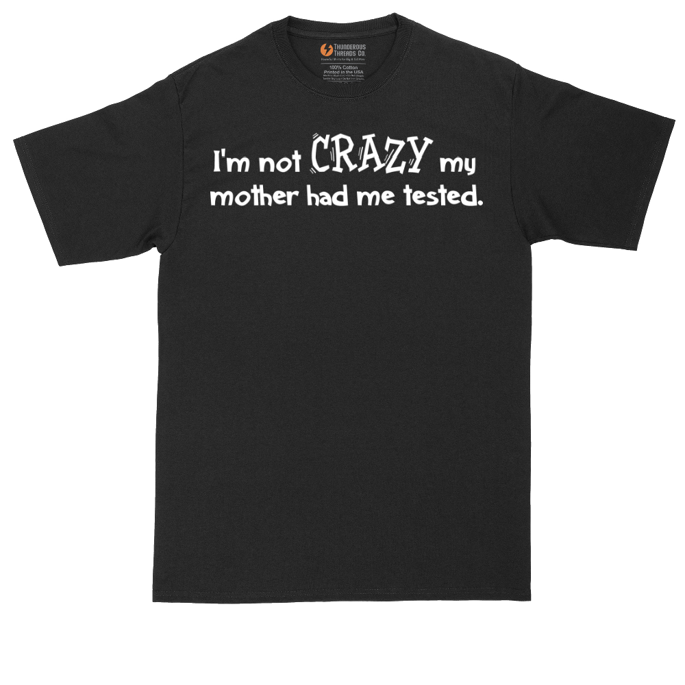I'm Not Crazy My Mother Had Me Tested | Mens Tall T-Shirt