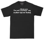 I'm Not Crazy My Mother Had Me Tested | Mens Tall T-Shirt
