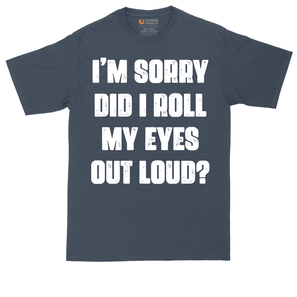 I'm Sorry Did I Roll My Eyes Out Loud Version 2 | Mens Tall T-Shirt