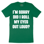 I'm Sorry Did I Roll My Eyes Out Loud Version 2 - Mens T-Shirt - Sizes S - 6XL