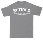 Retired Its Not My Problem | Mens Tall T-Shirt