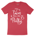 Feed Me Tacos and Tell Me Im Pretty - Mens T-Shirt - Sizes S - 6XL