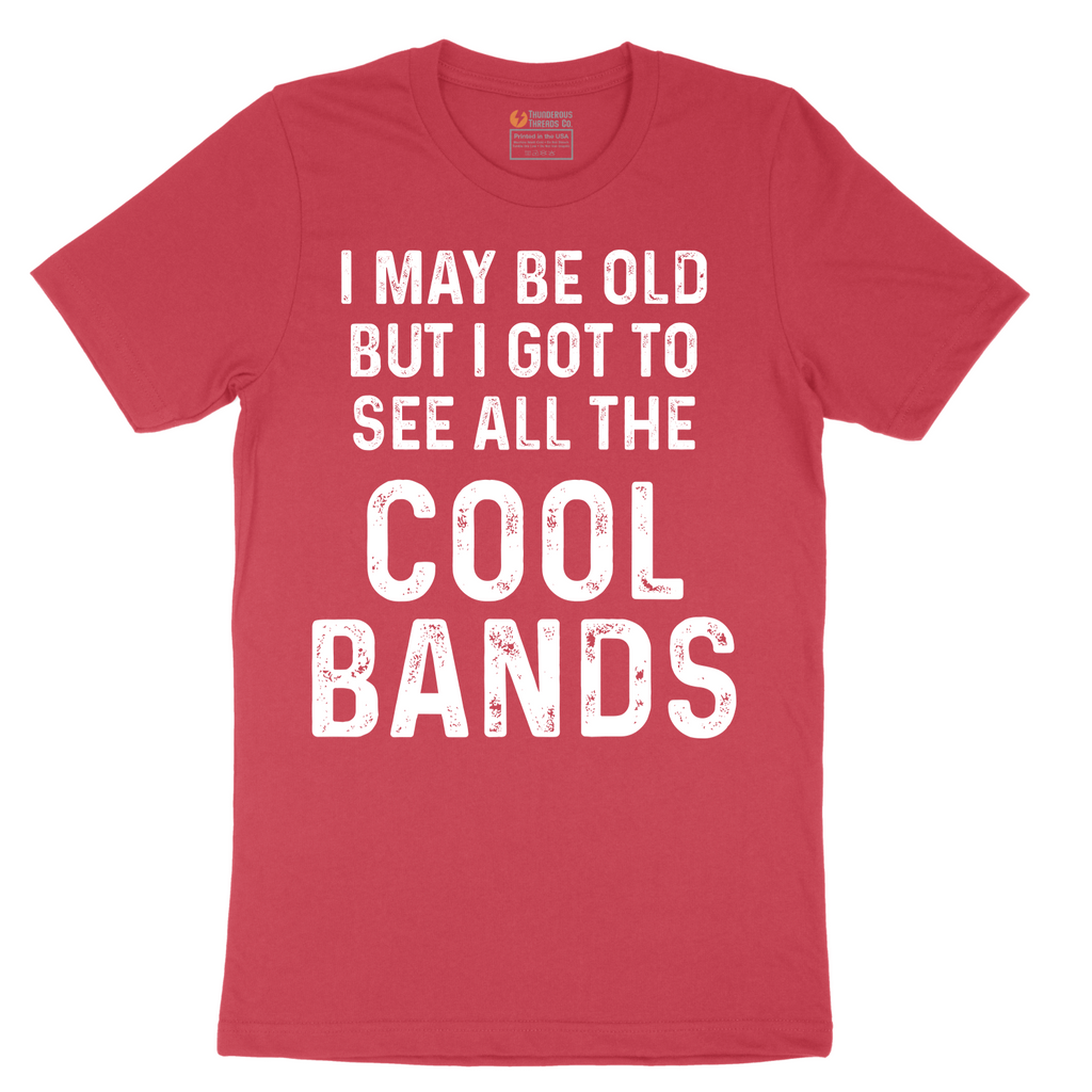 I May Be Old But I Got to See All The Cool Bands - Mens T-Shirt - Sizes S - 6XL