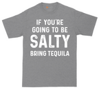 If You're Going to Be Salty Bring Tequila | Mens Tall T-Shirt