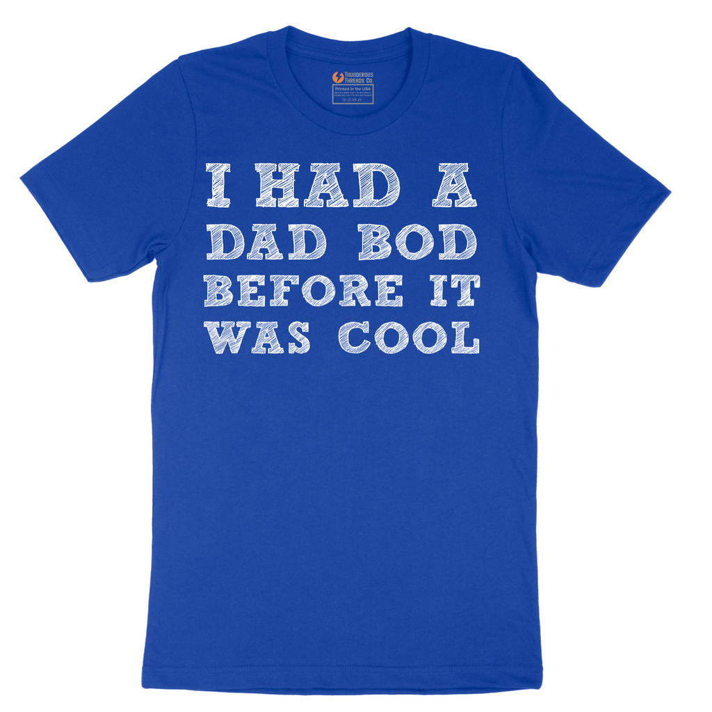I Had a Dad Bod Before It Was Cool - Mens T-Shirt - Sizes S - 6XL