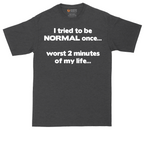 Tried to be Normal Once Worst Two Minutes of My Life | Mens Tall T-Shirt