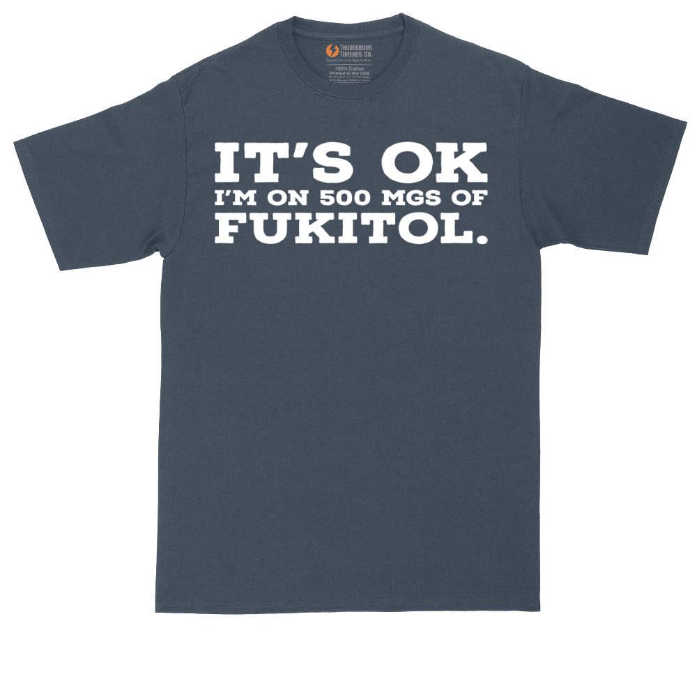 It's Ok I'm on 500 MGS of Fukitol - Mens Tall T-Shirt - Sizes LT - 4XLT.png