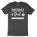Instant Dad Just Add Coffee - Mens T-Shirt - Sizes S - 6XL