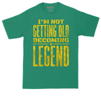 I'm Not Getting Old Becoming a Lendend_Full - Mens Tall T-Shirts
