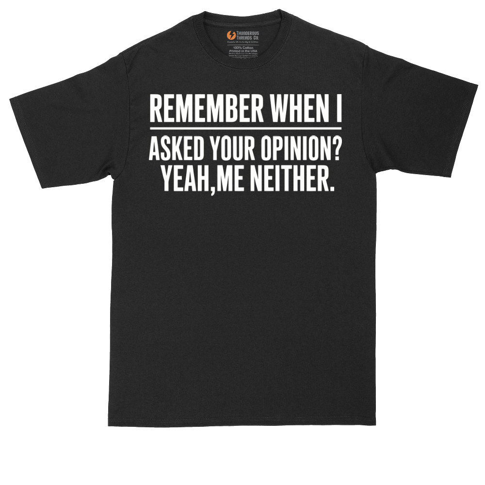Remember When I Asked Your Opinion - Mens Tall T-Shirt (Sizes LT to 4XLT)