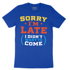Sorry I'm Late I Didn't Want to Come_Version 2 - Mens T-Shirt - Sizes S - 6XL