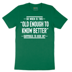 So When is This Old Enough To Know Better Supposed to Kick In - Mens T-Shirt - Sizes S - 6XL