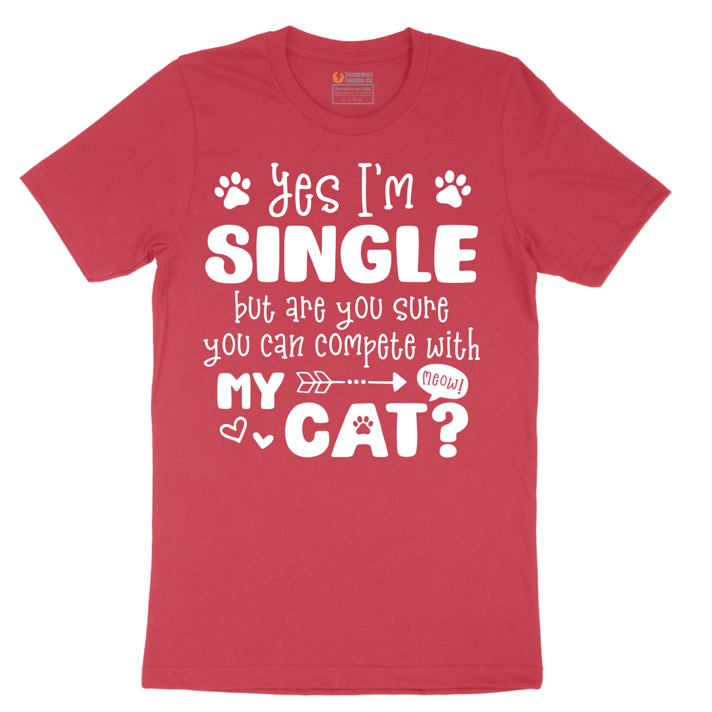 Yes I'm Single But are You Sure You Can Compete wit My Cat - Mens T-Shirt - Sizes S - 6XL