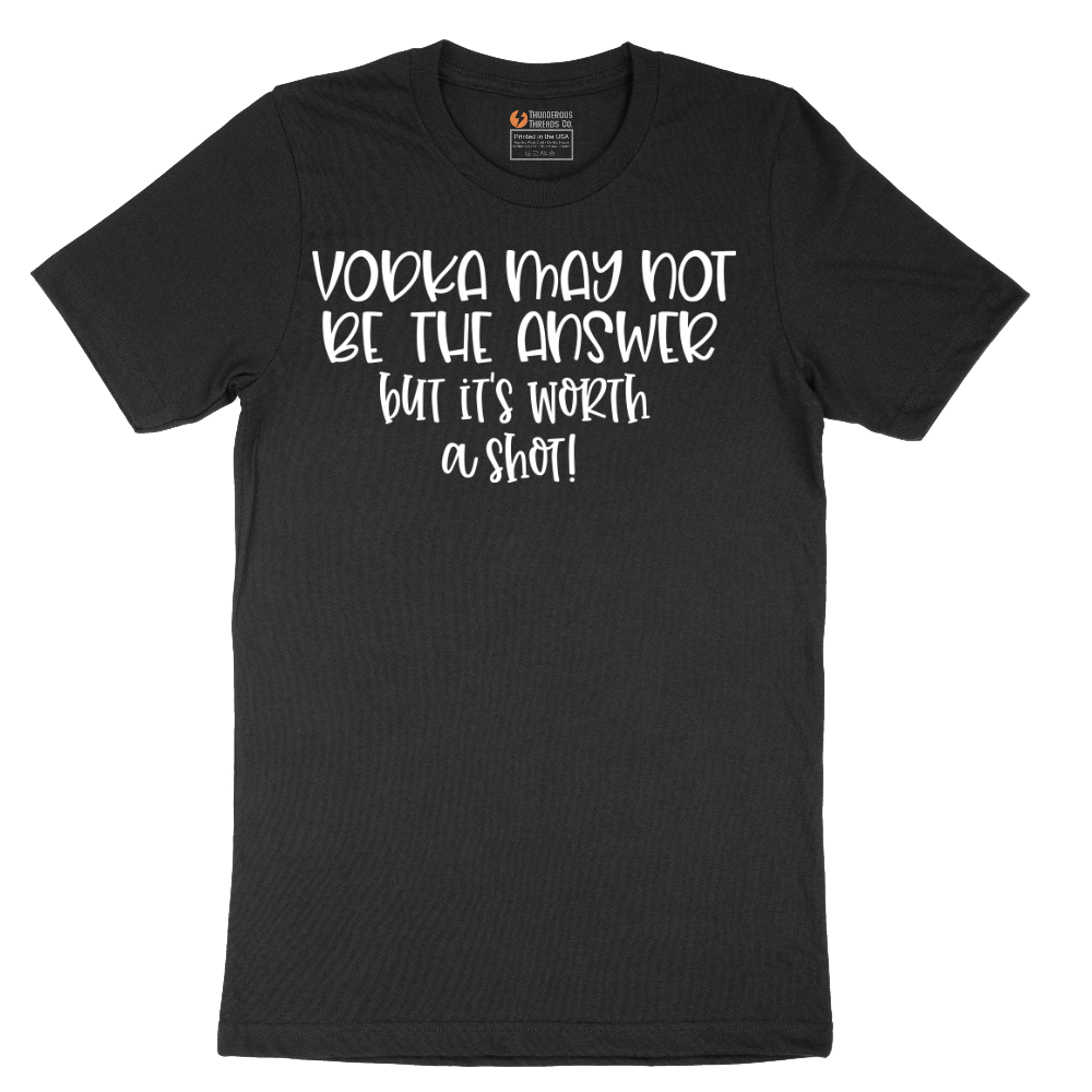 Vodka May Not be the Answer but Its Worth a Shot - Mens T-Shirt - Sizes S - 6XL