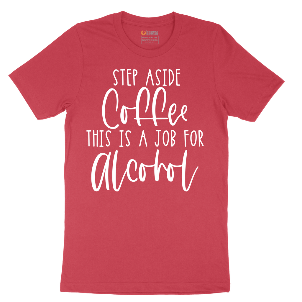 Step Aside Coffee this is a Job for Alcohol - Mens T-Shirt - Sizes S - 6XL